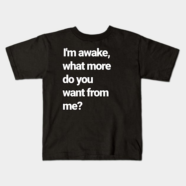 I'm awake, isn't that enough?! Kids T-Shirt by Farm Road Mercantile 